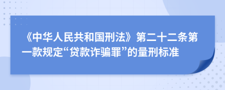 《中華人民共和國刑法》第二十二條第一款規(guī)定“貸款詐騙罪”的量刑標準