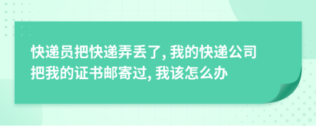 快遞員把快遞弄丟了, 我的快遞公司把我的證書(shū)郵寄過(guò), 我該怎么辦
