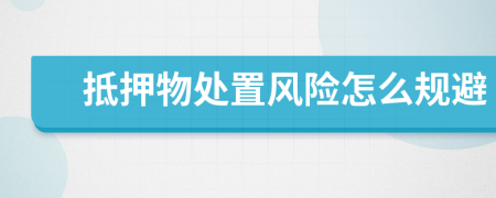 抵押物處置風(fēng)險(xiǎn)怎么規(guī)避