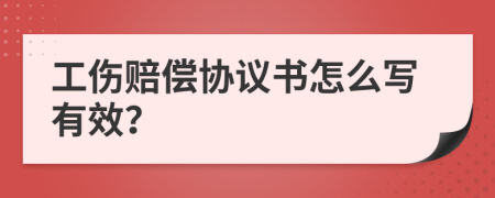 工傷賠償協(xié)議書怎么寫有效？