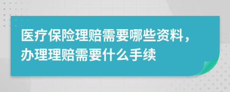 醫(yī)療保險(xiǎn)理賠需要哪些資料，辦理理賠需要什么手續(xù)