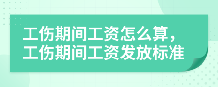 工傷期間工資怎么算，工傷期間工資發(fā)放標(biāo)準(zhǔn)