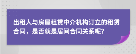 出租人與房屋租賃中介機(jī)構(gòu)訂立的租賃合同，是否就是居間合同關(guān)系呢？