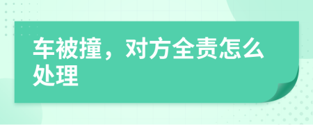 車被撞，對方全責(zé)怎么處理