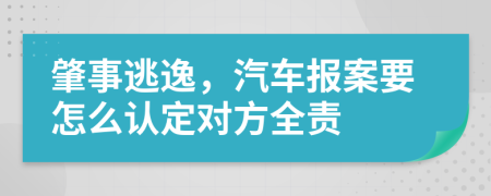 肇事逃逸，汽車報(bào)案要怎么認(rèn)定對(duì)方全責(zé)