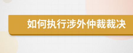 如何執(zhí)行涉外仲裁裁決