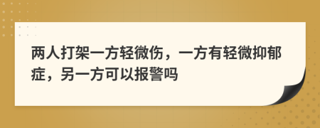 兩人打架一方輕微傷，一方有輕微抑郁癥，另一方可以報(bào)警嗎