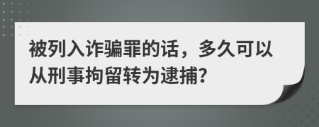 被列入詐騙罪的話，多久可以從刑事拘留轉為逮捕？