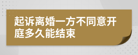 起訴離婚一方不同意開(kāi)庭多久能結(jié)束