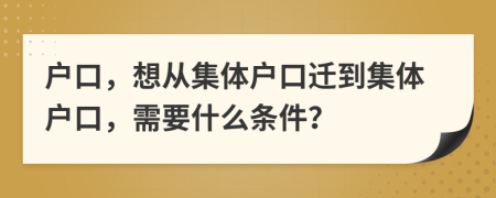 戶口，想從集體戶口遷到集體戶口，需要什么條件？