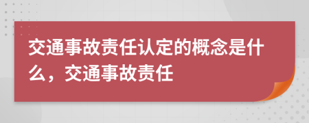 交通事故責(zé)任認(rèn)定的概念是什么，交通事故責(zé)任