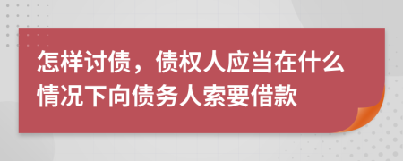 怎樣討債，債權(quán)人應(yīng)當在什么情況下向債務(wù)人索要借款