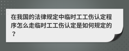 在我國(guó)的法律規(guī)定中臨時(shí)工工傷認(rèn)定程序怎么走臨時(shí)工工傷認(rèn)定是如何規(guī)定的?
