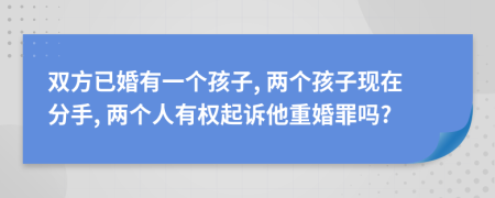 雙方已婚有一個(gè)孩子, 兩個(gè)孩子現(xiàn)在分手, 兩個(gè)人有權(quán)起訴他重婚罪嗎?