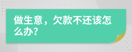 做生意，欠款不還該怎么辦？