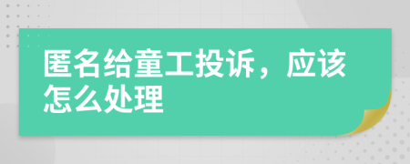 匿名給童工投訴，應(yīng)該怎么處理