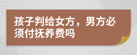 孩子判給女方，男方必須付撫養(yǎng)費(fèi)嗎