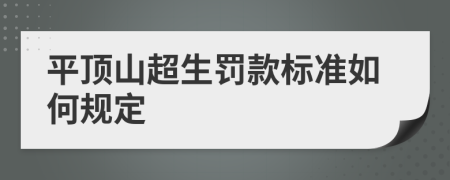 平頂山超生罰款標(biāo)準(zhǔn)如何規(guī)定
