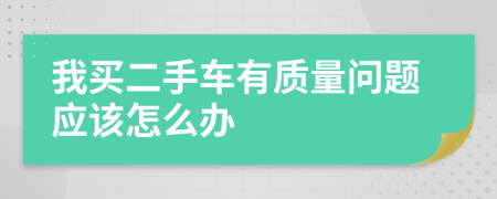 我買二手車有質(zhì)量問(wèn)題應(yīng)該怎么辦
