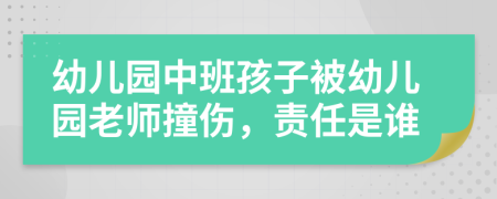 幼兒園中班孩子被幼兒園老師撞傷，責(zé)任是誰