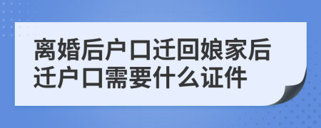 離婚后戶口遷回娘家后遷戶口需要什么證件