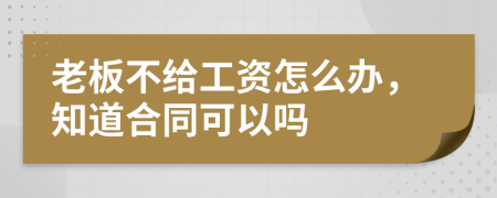 老板不給工資怎么辦，知道合同可以嗎