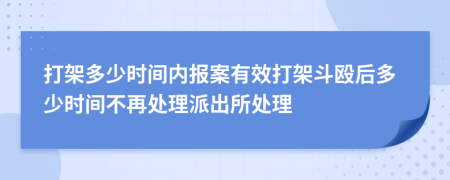 打架多少時間內(nèi)報案有效打架斗毆后多少時間不再處理派出所處理