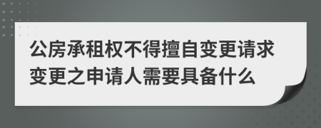 公房承租權(quán)不得擅自變更請求變更之申請人需要具備什么