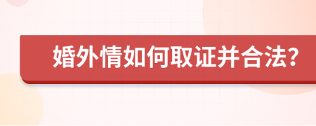 婚外情如何取證并合法？