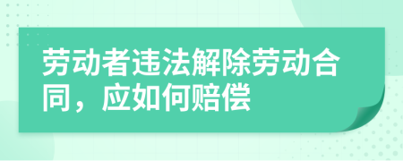 勞動(dòng)者違法解除勞動(dòng)合同，應(yīng)如何賠償