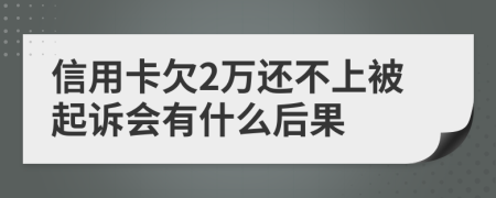 信用卡欠2萬還不上被起訴會有什么后果