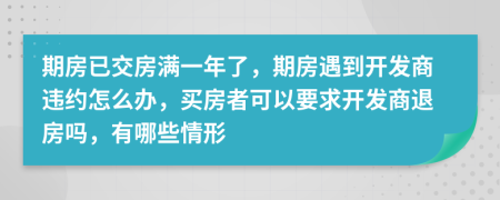 期房已交房滿一年了，期房遇到開發(fā)商違約怎么辦，買房者可以要求開發(fā)商退房嗎，有哪些情形