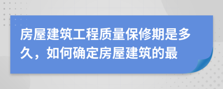 房屋建筑工程質(zhì)量保修期是多久，如何確定房屋建筑的最