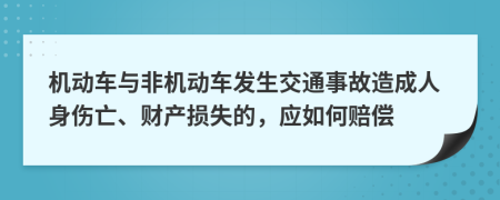 機動車與非機動車發(fā)生交通事故造成人身傷亡、財產(chǎn)損失的，應(yīng)如何賠償