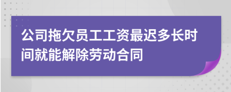 公司拖欠員工工資最遲多長時間就能解除勞動合同