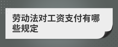 勞動(dòng)法對(duì)工資支付有哪些規(guī)定