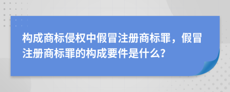 構成商標侵權中假冒注冊商標罪，假冒注冊商標罪的構成要件是什么？