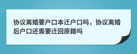協(xié)議離婚要戶口本遷戶口嗎，協(xié)議離婚后戶口還需要遷回原籍嗎