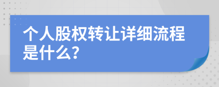 個人股權(quán)轉(zhuǎn)讓詳細流程是什么？