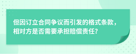 但因訂立合同爭議而引發(fā)的格式條款，相對方是否需要承擔(dān)賠償責(zé)任？