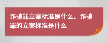 詐騙罪立案標(biāo)準(zhǔn)是什么、詐騙罪的立案標(biāo)準(zhǔn)是什么