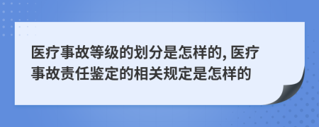 醫(yī)療事故等級的劃分是怎樣的, 醫(yī)療事故責任鑒定的相關(guān)規(guī)定是怎樣的