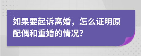 如果要起訴離婚，怎么證明原配偶和重婚的情況？