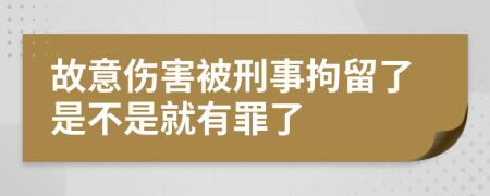 故意傷害被刑事拘留了是不是就有罪了