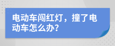 電動(dòng)車(chē)闖紅燈，撞了電動(dòng)車(chē)怎么辦？