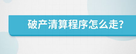 破產(chǎn)清算程序怎么走？