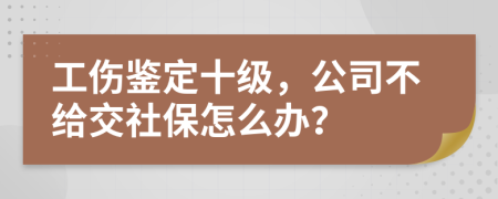 工傷鑒定十級(jí)，公司不給交社保怎么辦？