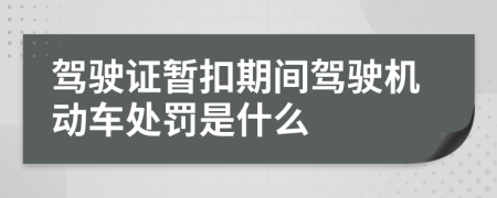 駕駛證暫扣期間駕駛機(jī)動(dòng)車處罰是什么