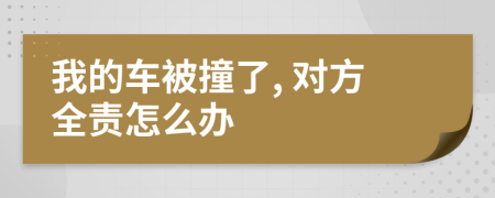 我的車被撞了, 對方全責(zé)怎么辦