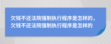 欠錢不還法院強制執(zhí)行程序是怎樣的，欠錢不還法院強制執(zhí)行程序是怎樣的